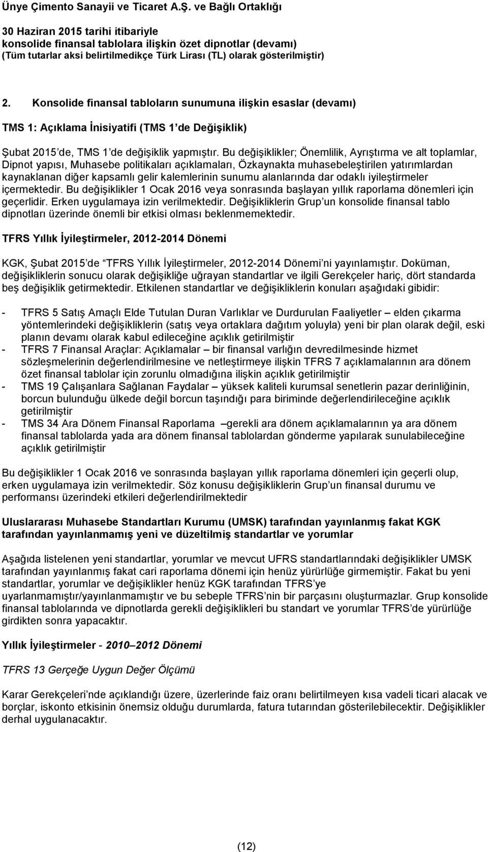 sunumu alanlarında dar odaklı iyileştirmeler içermektedir. Bu değişiklikler 1 Ocak 2016 veya sonrasında başlayan yıllık raporlama dönemleri için geçerlidir. Erken uygulamaya izin verilmektedir.