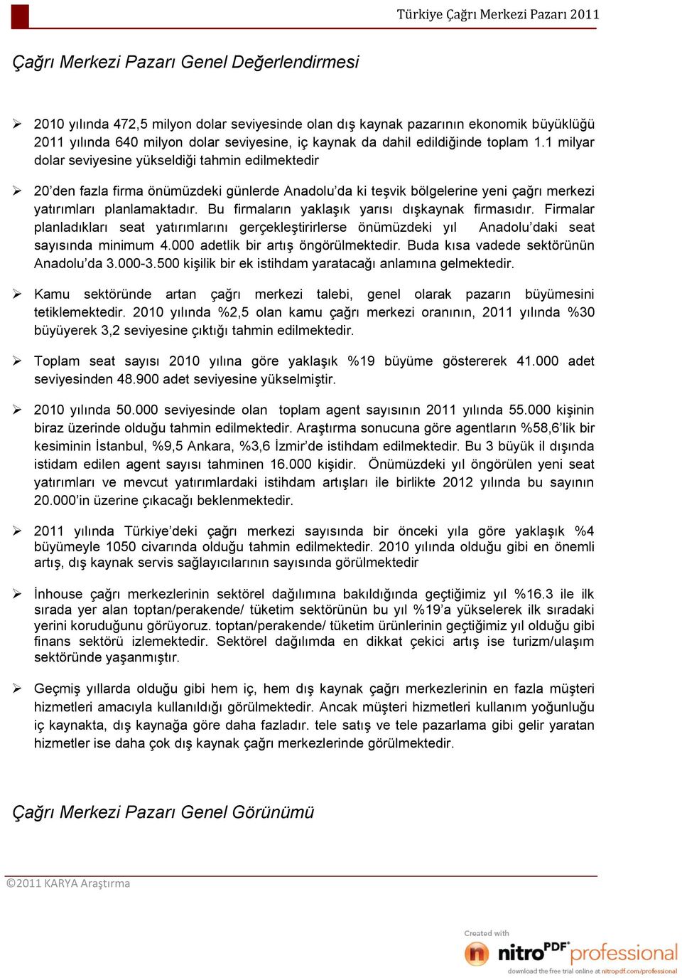 Bu firmaların yaklaşık yarısı dışkaynak firmasıdır. Firmalar planladıkları seat yatırımlarını gerçekleştirirlerse önümüzdeki yıl Anadolu daki seat sayısında minimum 4.