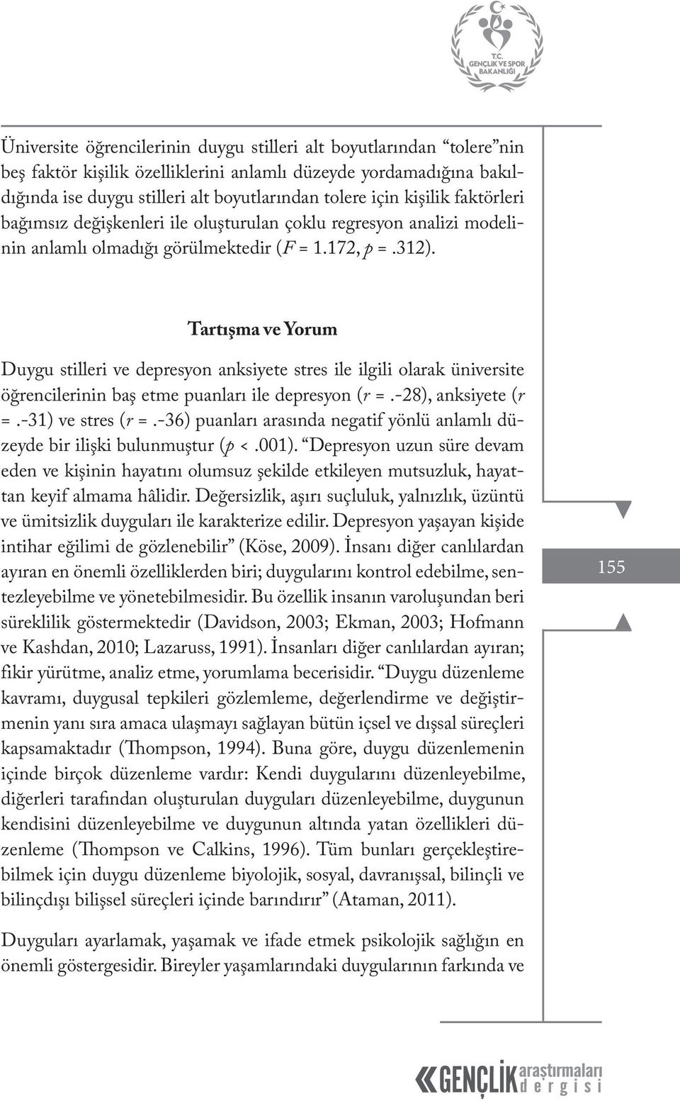 Tartışma ve Yorum Duygu stilleri ve depresyon anksiyete stres ile ilgili olarak üniversite öğrencilerinin baş etme puanları ile depresyon (r =.-28), anksiyete (r =.-31) ve stres (r =.