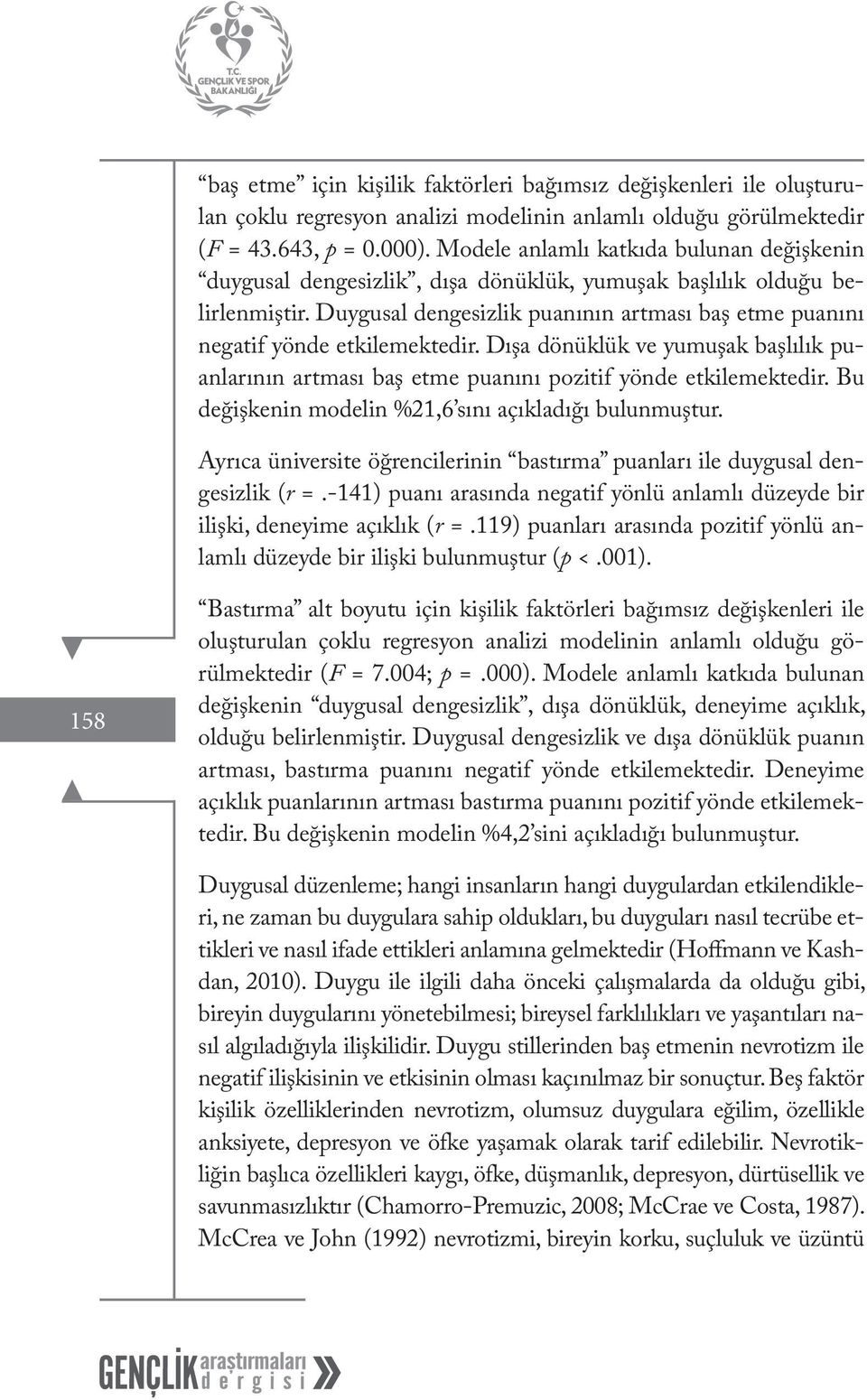 Duygusal dengesizlik puanının artması baş etme puanını negatif yönde etkilemektedir. Dışa dönüklük ve yumuşak başlılık puanlarının artması baş etme puanını pozitif yönde etkilemektedir.