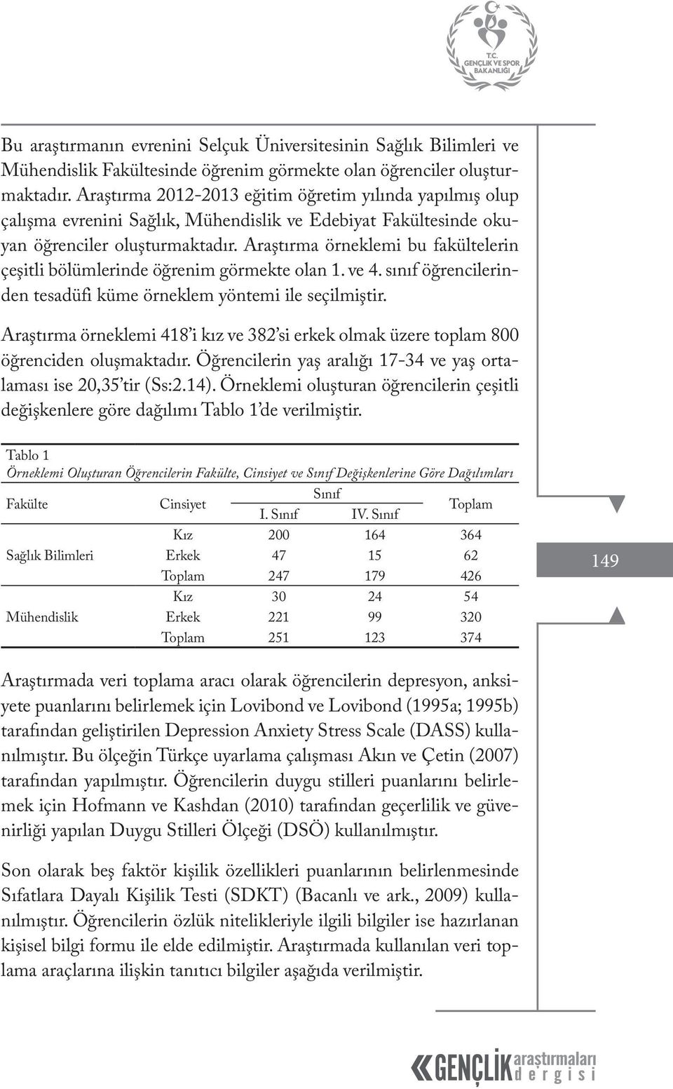 Araştırma örneklemi bu fakültelerin çeşitli bölümlerinde öğrenim görmekte olan 1. ve 4. sınıf öğrencilerinden tesadüfi küme örneklem yöntemi ile seçilmiştir.