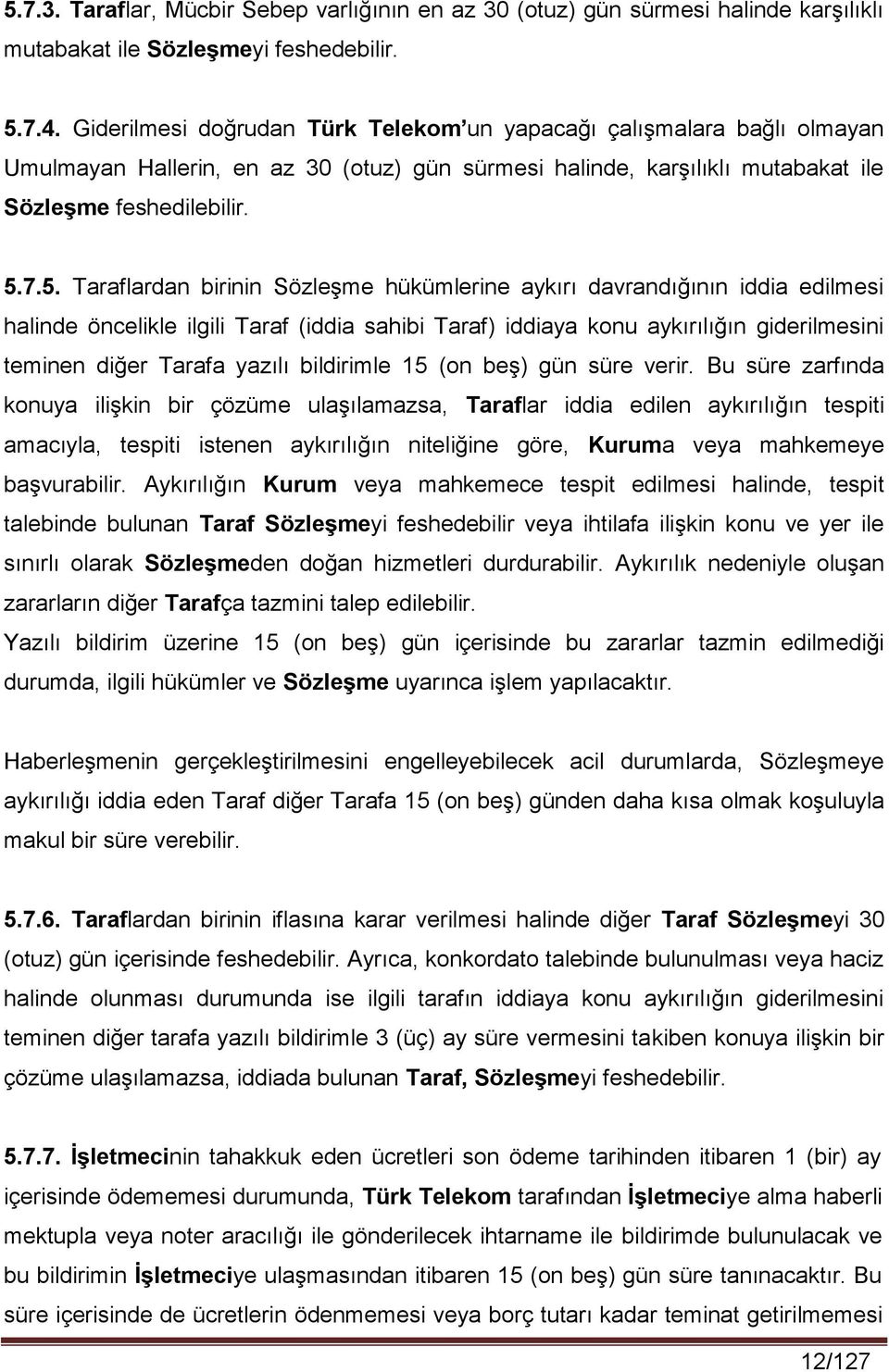 7.5. Taraflardan birinin Sözleşme hükümlerine aykırı davrandığının iddia edilmesi halinde öncelikle ilgili Taraf (iddia sahibi Taraf) iddiaya konu aykırılığın giderilmesini teminen diğer Tarafa