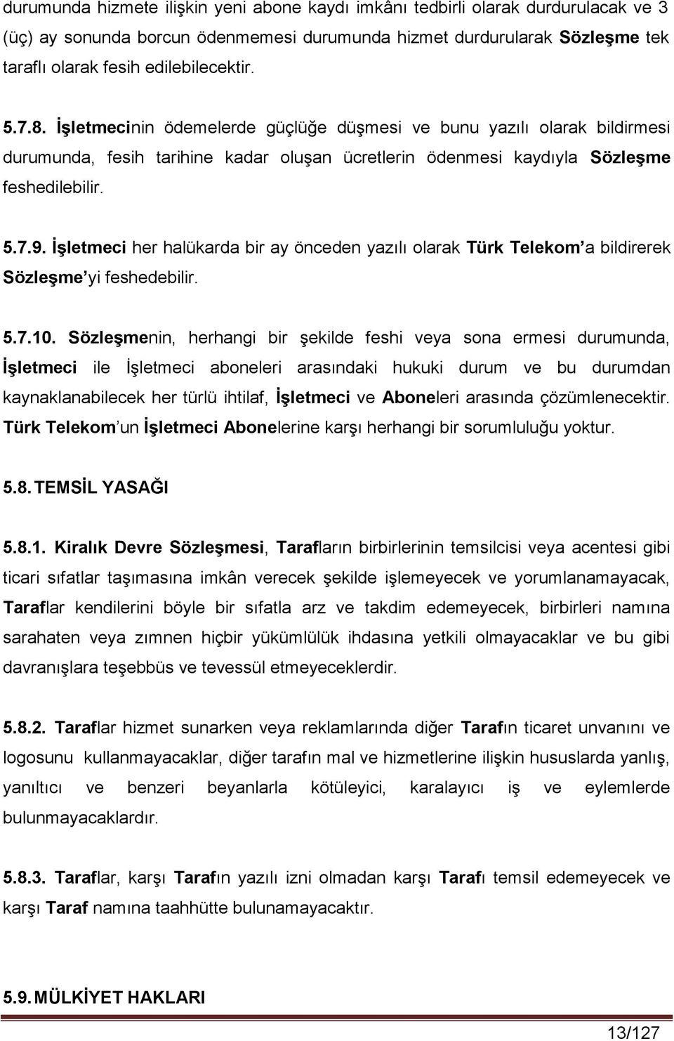 İşletmeci her halükarda bir ay önceden yazılı olarak Türk Telekom a bildirerek Sözleşme yi feshedebilir. 5.7.10.