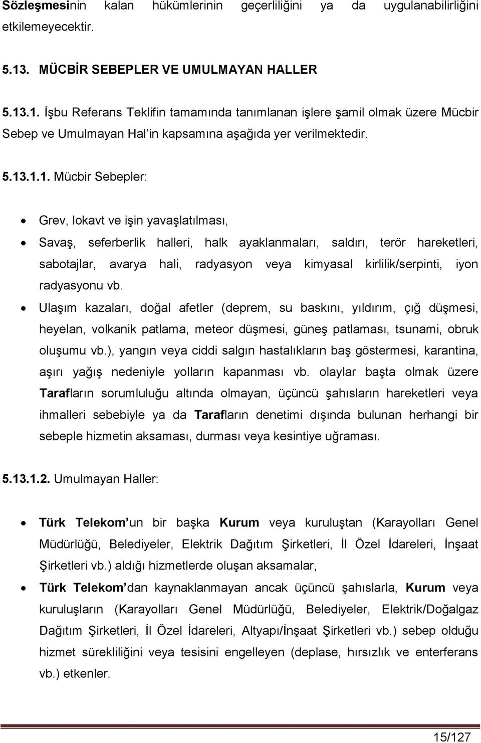 .1. İşbu Referans Teklifin tamamında tanımlanan işlere şamil olmak üzere Mücbir Sebep ve Umulmayan Hal in kapsamına aşağıda yer verilmektedir. 5.13.1.1. Mücbir Sebepler: Grev, lokavt ve işin