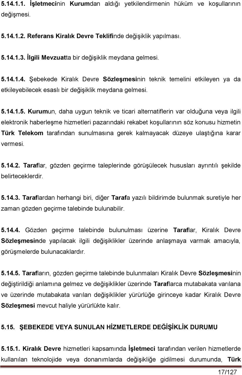 14.1.4. Şebekede Kiralık Devre Sözleşmesinin teknik temelini etkileyen ya da etkileyebilecek esaslı bir değişiklik meydana gelmesi. 5.