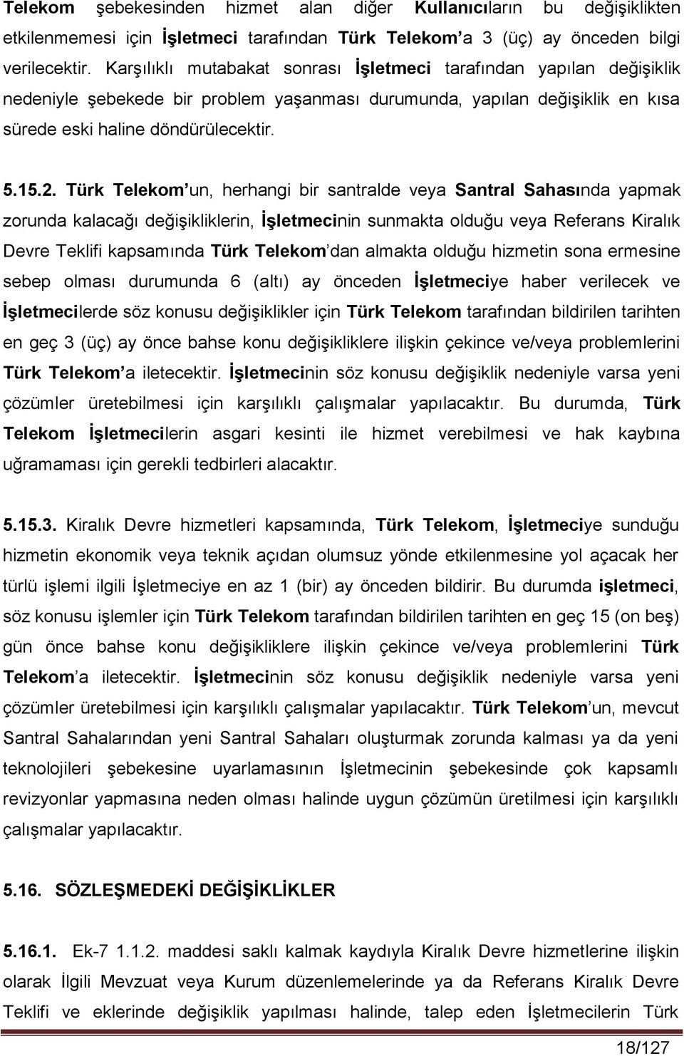 Türk Telekom un, herhangi bir santralde veya Santral Sahasında yapmak zorunda kalacağı değişikliklerin, İşletmecinin sunmakta olduğu veya Referans Kiralık Devre Teklifi kapsamında Türk Telekom dan