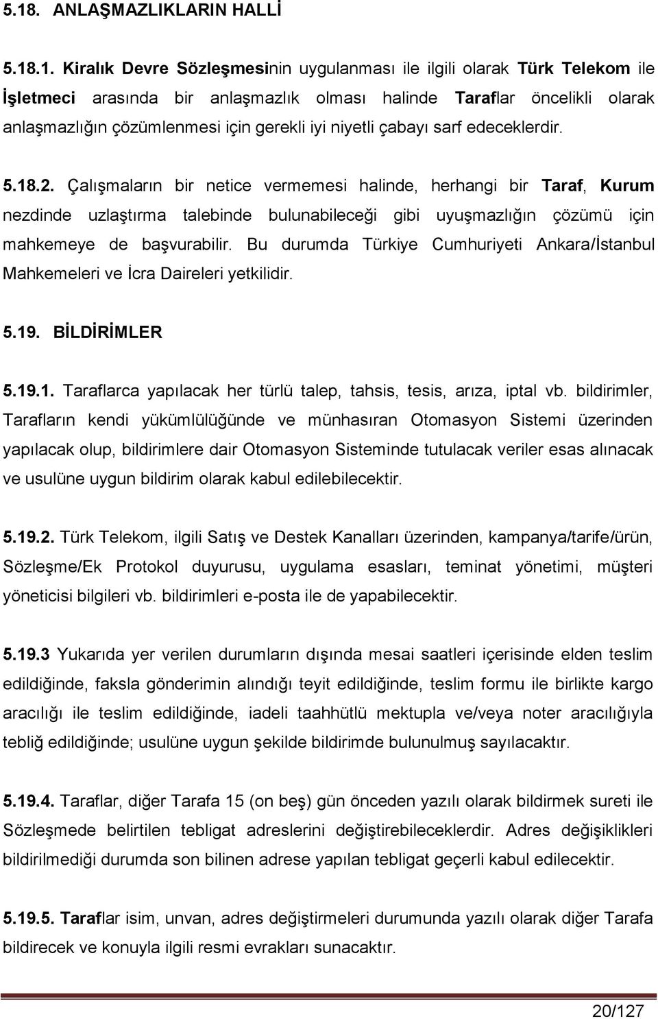 Çalışmaların bir netice vermemesi halinde, herhangi bir Taraf, Kurum nezdinde uzlaştırma talebinde bulunabileceği gibi uyuşmazlığın çözümü için mahkemeye de başvurabilir.