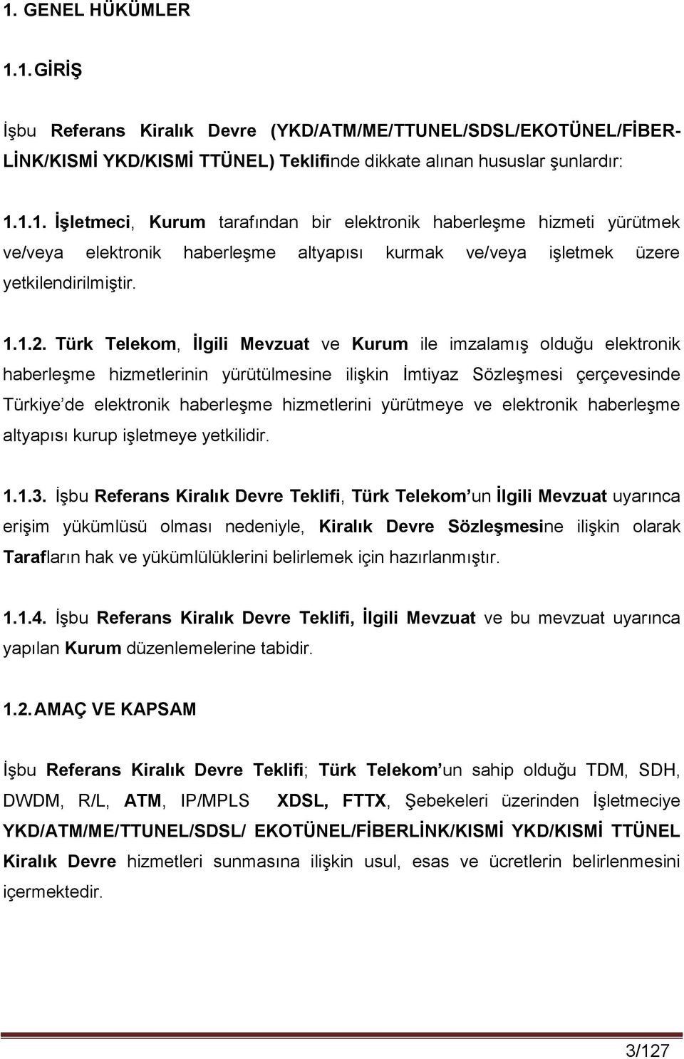 Türk Telekom, İlgili Mevzuat ve Kurum ile imzalamış olduğu elektronik haberleşme hizmetlerinin yürütülmesine ilişkin İmtiyaz Sözleşmesi çerçevesinde Türkiye de elektronik haberleşme hizmetlerini