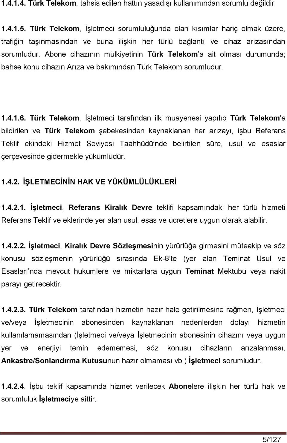 Abone cihazının mülkiyetinin Türk Telekom a ait olması durumunda; bahse konu cihazın Arıza ve bakımından Türk Telekom sorumludur. 1.4.1.6.