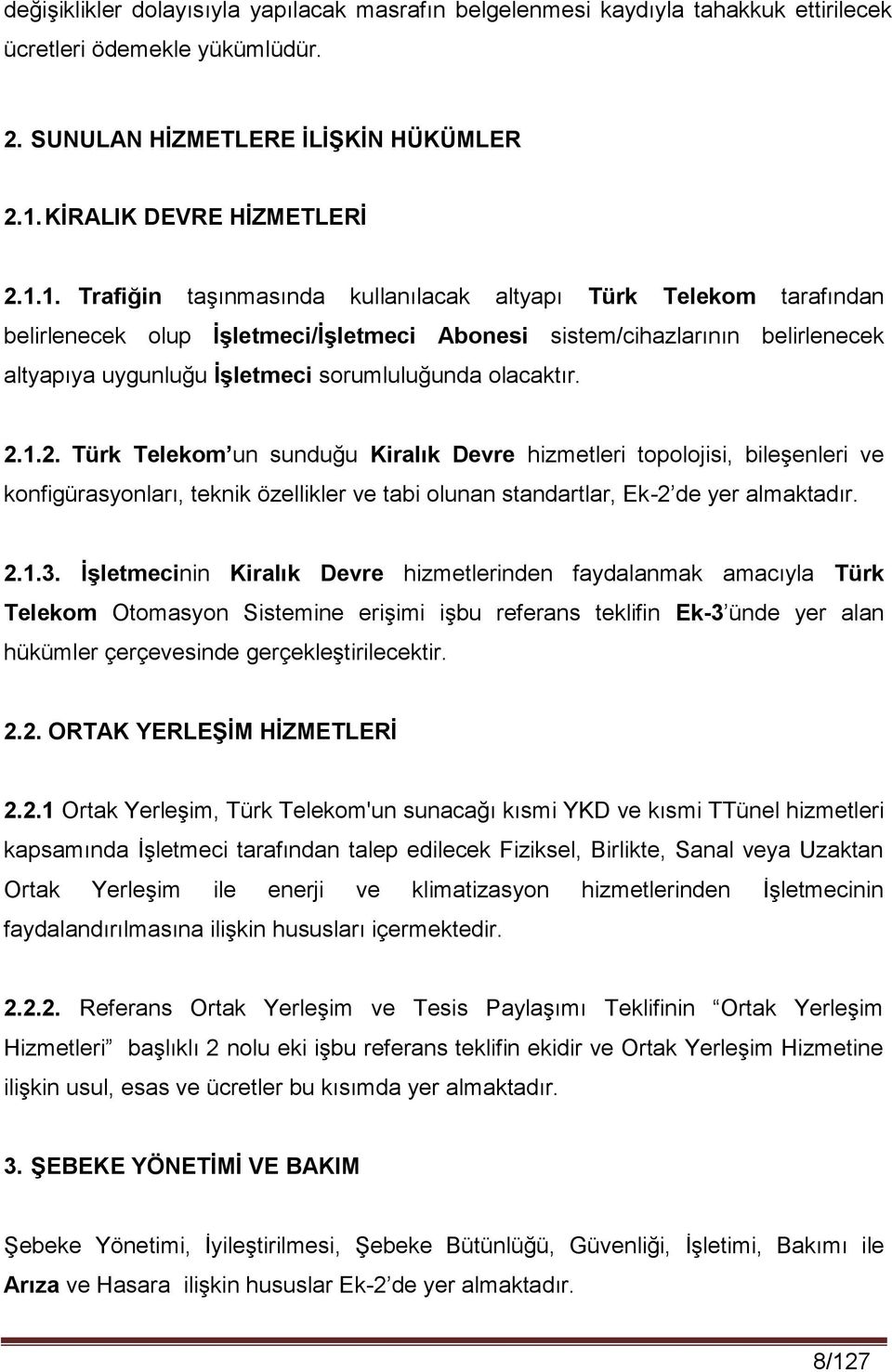 1. Trafiğin taşınmasında kullanılacak altyapı Türk Telekom tarafından belirlenecek olup İşletmeci/İşletmeci Abonesi sistem/cihazlarının belirlenecek altyapıya uygunluğu İşletmeci sorumluluğunda