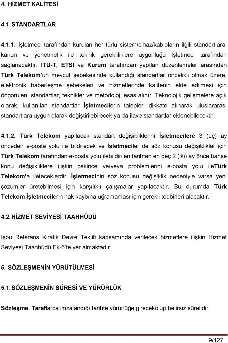 kalitenin elde edilmesi için öngörülen, standartlar, teknikler ve metodoloji esas alınır.