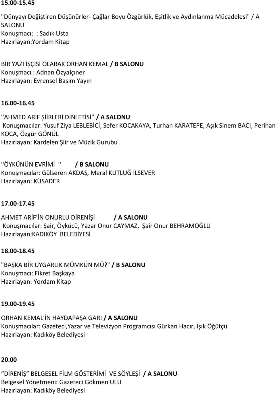 Konuşmacı : Adnan Özyalçıner Hazırlayan: Evrensel Basım Yayın ''AHMED ARİF ŞİİRLERİ DİNLETİSİ'' / A SALONU Konuşmacılar: Yusuf Ziya LEBLEBİCİ, Sefer KOCAKAYA, Turhan KARATEPE, Aşık Sinem BACI,