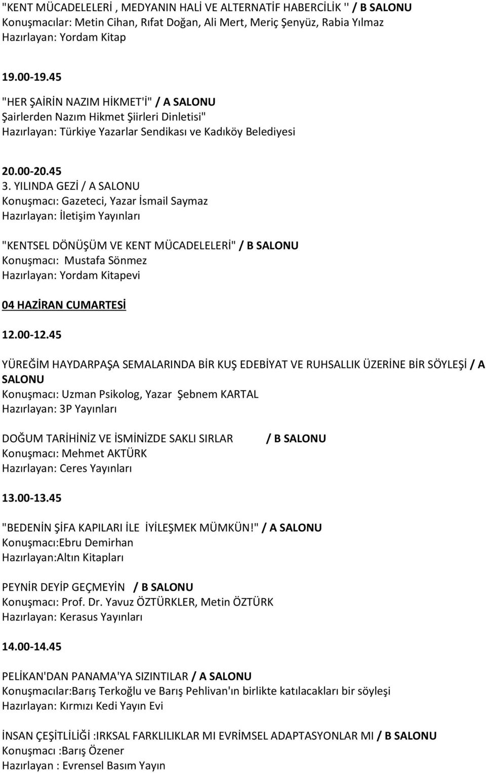 YILINDA GEZİ / A SALONU Konuşmacı: Gazeteci, Yazar İsmail Saymaz Hazırlayan: İletişim Yayınları "KENTSEL DÖNÜŞÜM VE KENT MÜCADELELERİ" / B SALONU Konuşmacı: Mustafa Sönmez Hazırlayan: Yordam Kitapevi