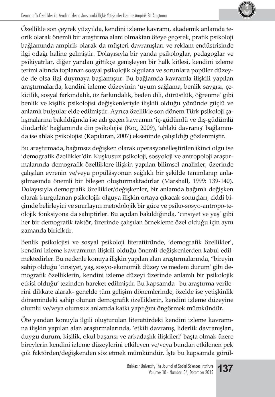 Dolayısıyla bir yanda psikologlar, pedagoglar ve psikiyatrlar, diğer yandan gittikçe genişleyen bir halk kitlesi, kendini izleme terimi altında toplanan sosyal psikolojik olgulara ve sorunlara