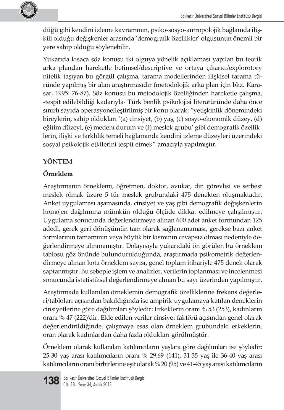 Yukarıda kısaca söz konusu iki olguya yönelik açıklaması yapılan bu teorik arka plandan hareketle betimsel/descriptive ve ortaya çıkarıcı/explorotory nitelik taşıyan bu görgül çalışma, tarama