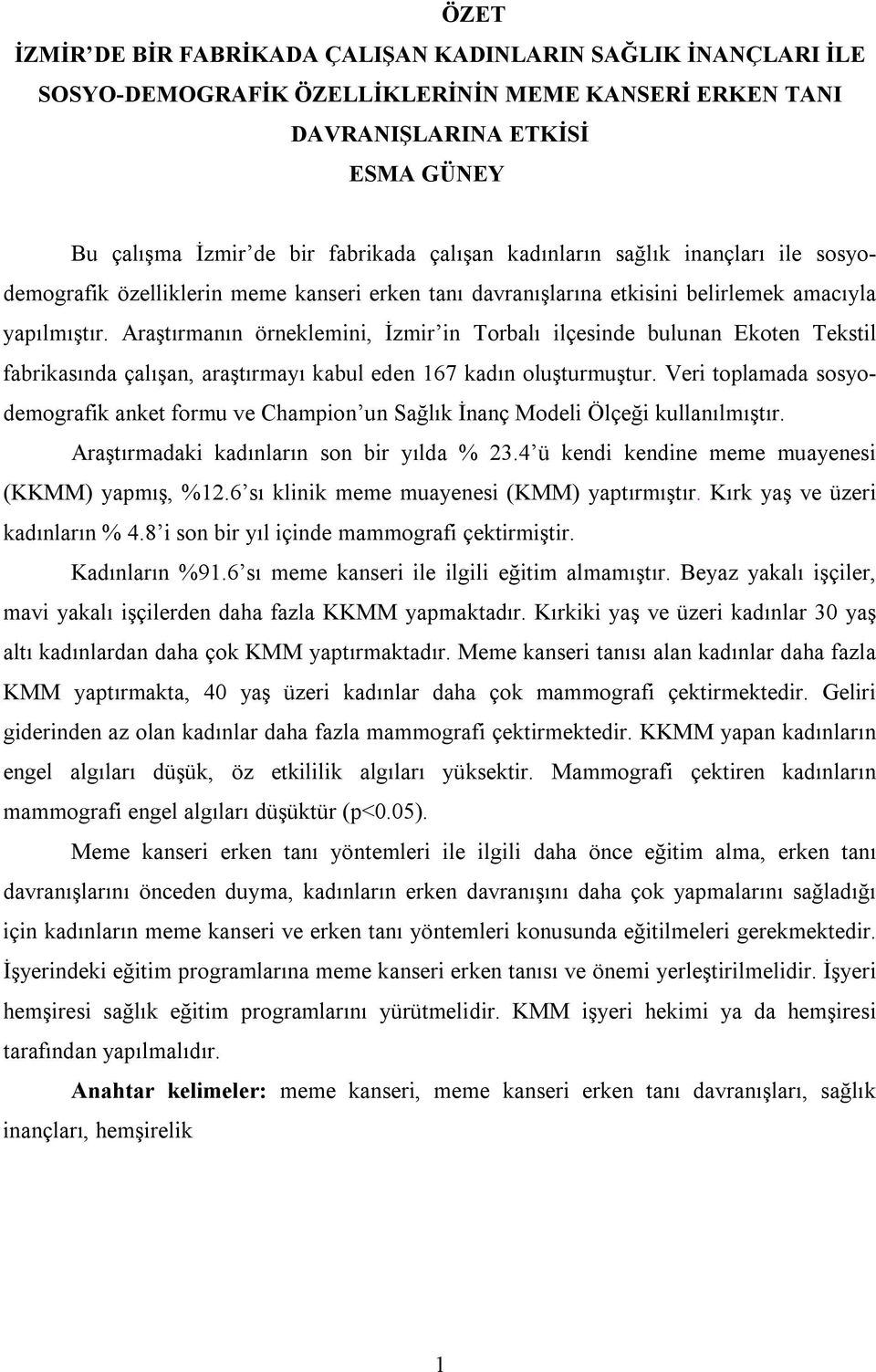 Araştırmanın örneklemini, İzmir in Torbalı ilçesinde bulunan Ekoten Tekstil fabrikasında çalışan, araştırmayı kabul eden 167 kadın oluşturmuştur.