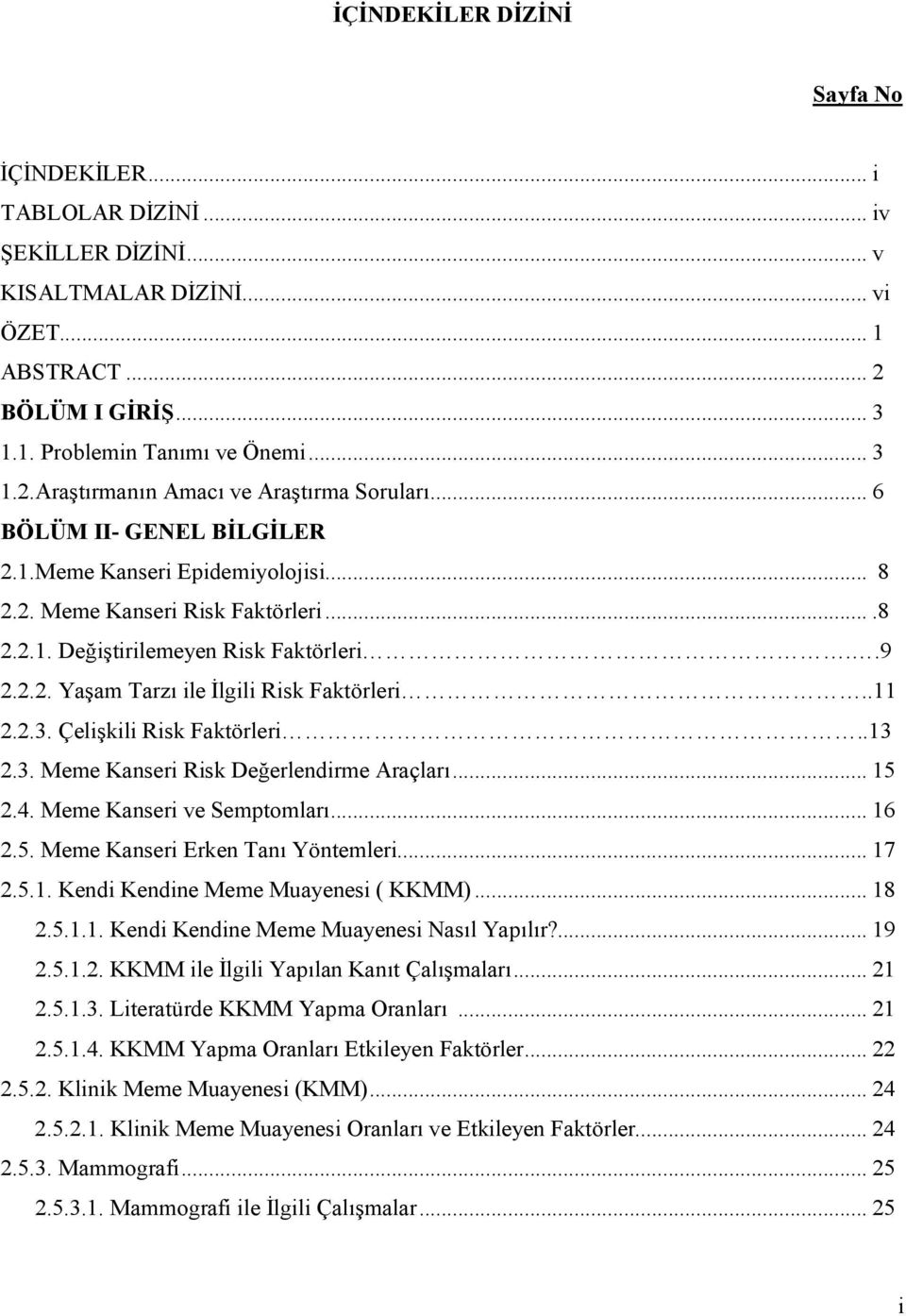 2.3. Çelişkili Risk Faktörleri..13 2.3. Meme Kanseri Risk Değerlendirme Araçları...15 2.4. Meme Kanseri ve Semptomları...16 2.5. Meme Kanseri Erken Tanı Yöntemleri...17 2.5.1. Kendi Kendine Meme Muayenesi ( KKMM).