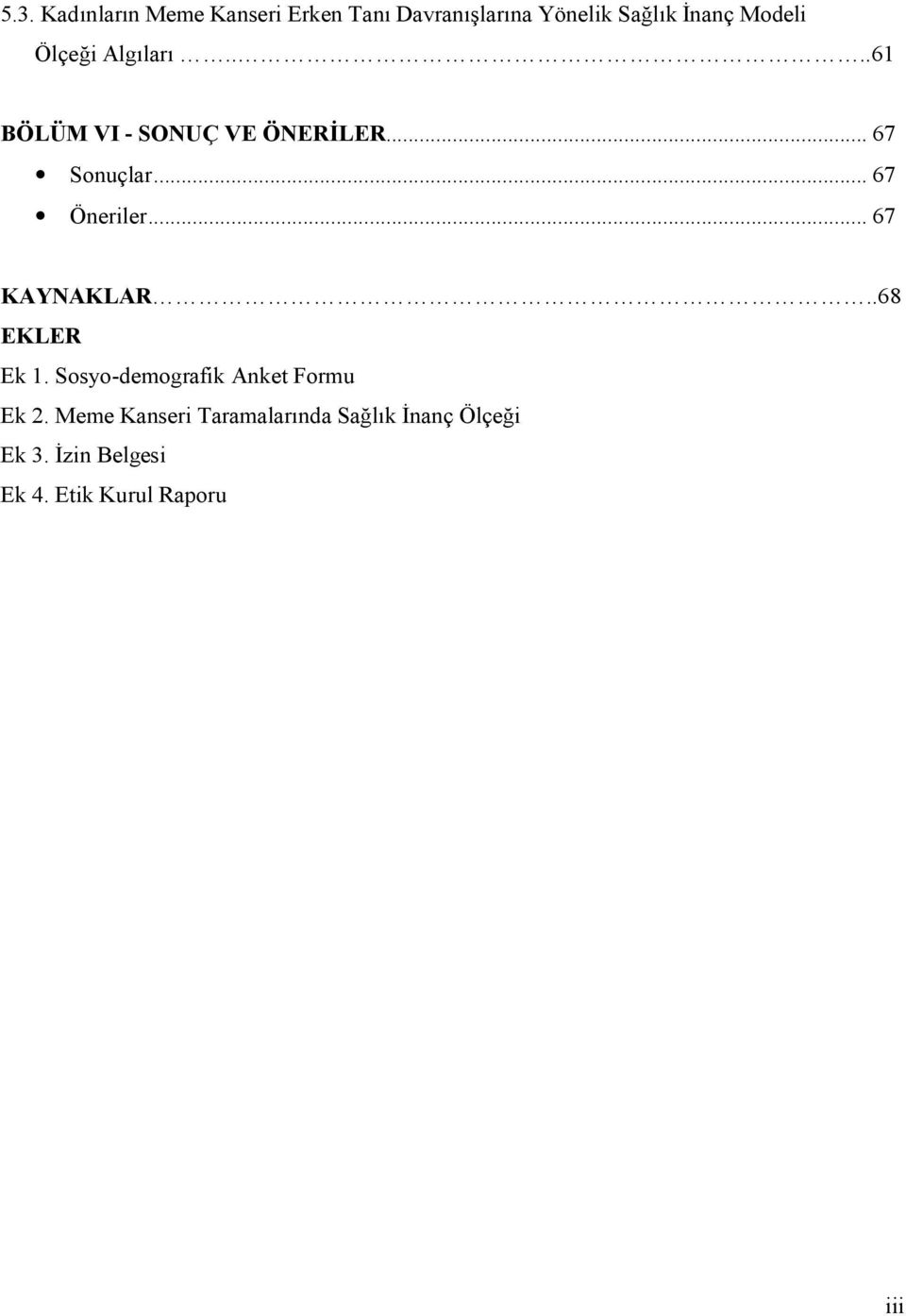 ..67 Öneriler...67 KAYNAKLAR..68 EKLER Ek 1. Sosyo-demografik Anket Formu Ek 2.