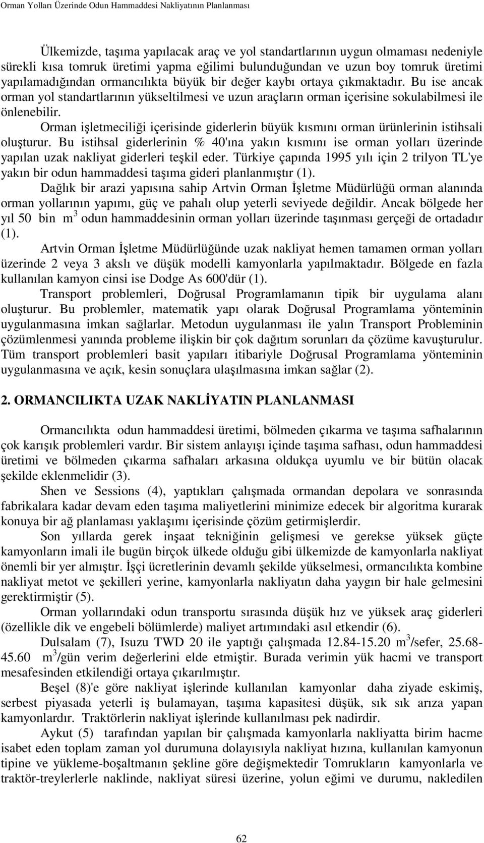 Bu ise ancak orman yol standartlarının yükseltilmesi ve uzun araçların orman içerisine sokulabilmesi ile önlenebilir.