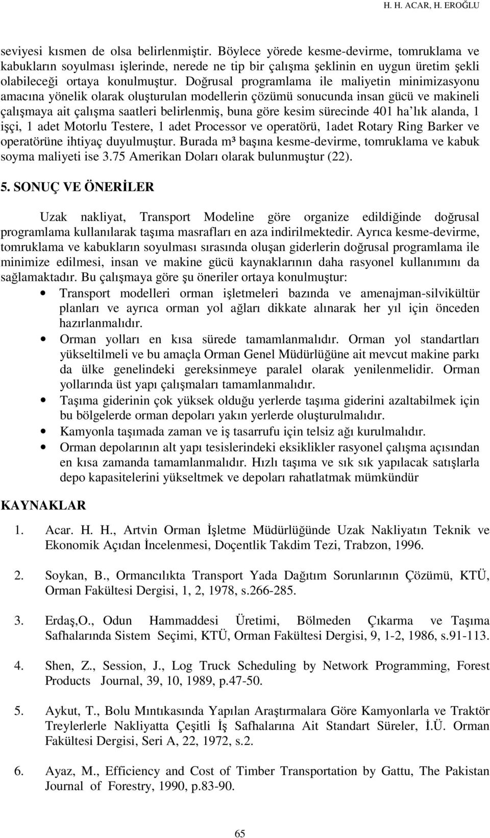 Doğrusal programlama ile maliyetin minimizasyonu amacına yönelik olarak oluşturulan modellerin çözümü sonucunda insan gücü ve makineli çalışmaya ait çalışma saatleri belirlenmiş, buna göre kesim