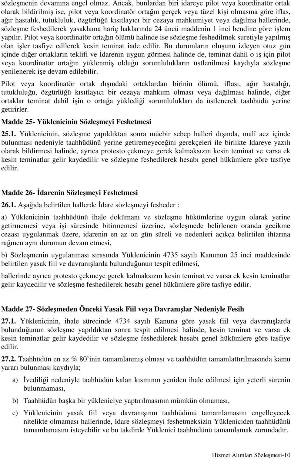 kısıtlayıcı bir cezaya mahkumiyet veya dağılma hallerinde, sözleşme feshedilerek yasaklama hariç haklarında 24 üncü maddenin 1 inci bendine göre işlem yapılır.