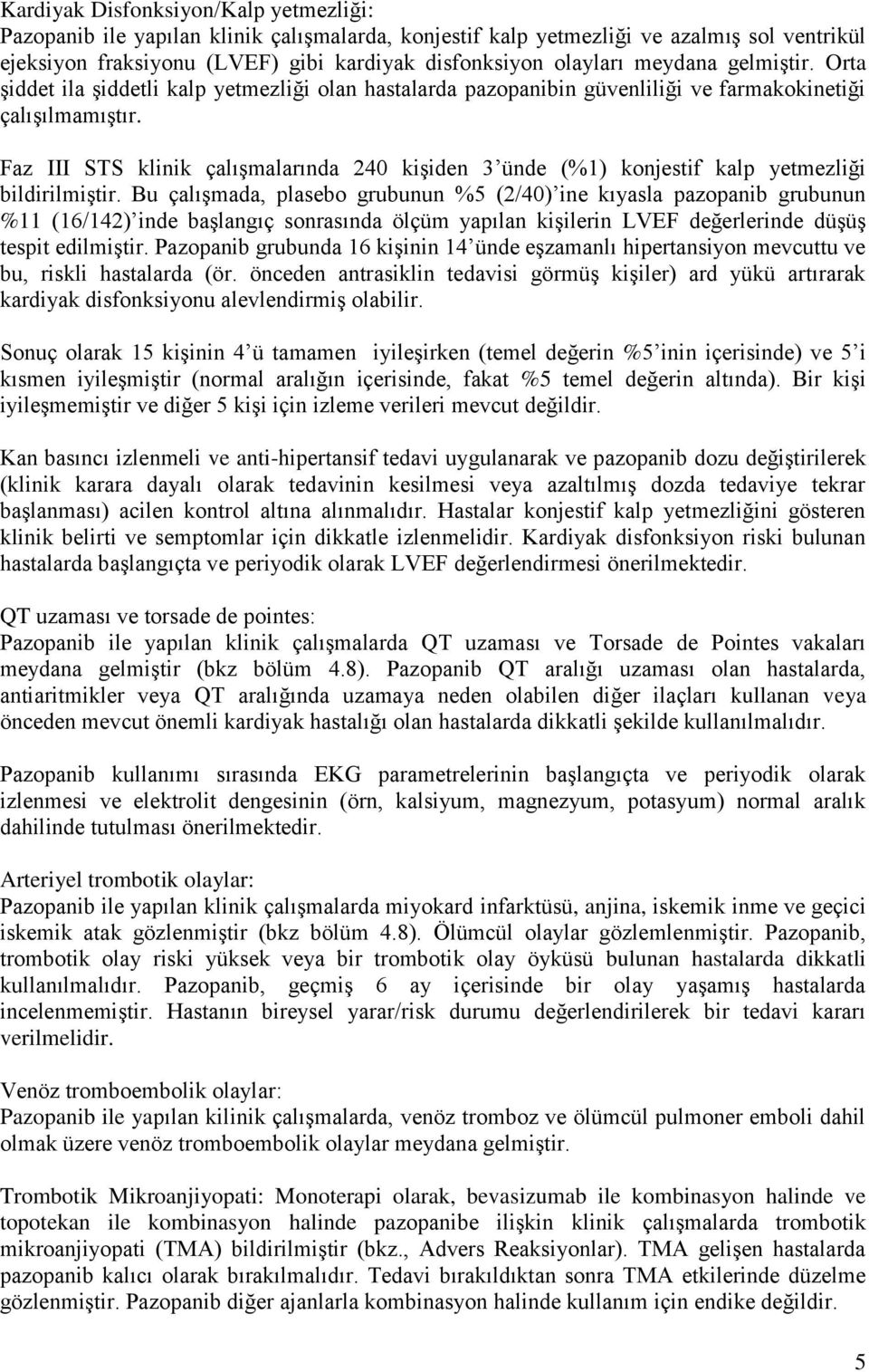 Faz III STS klinik çalışmalarında 240 kişiden 3 ünde (%1) konjestif kalp yetmezliği bildirilmiştir.