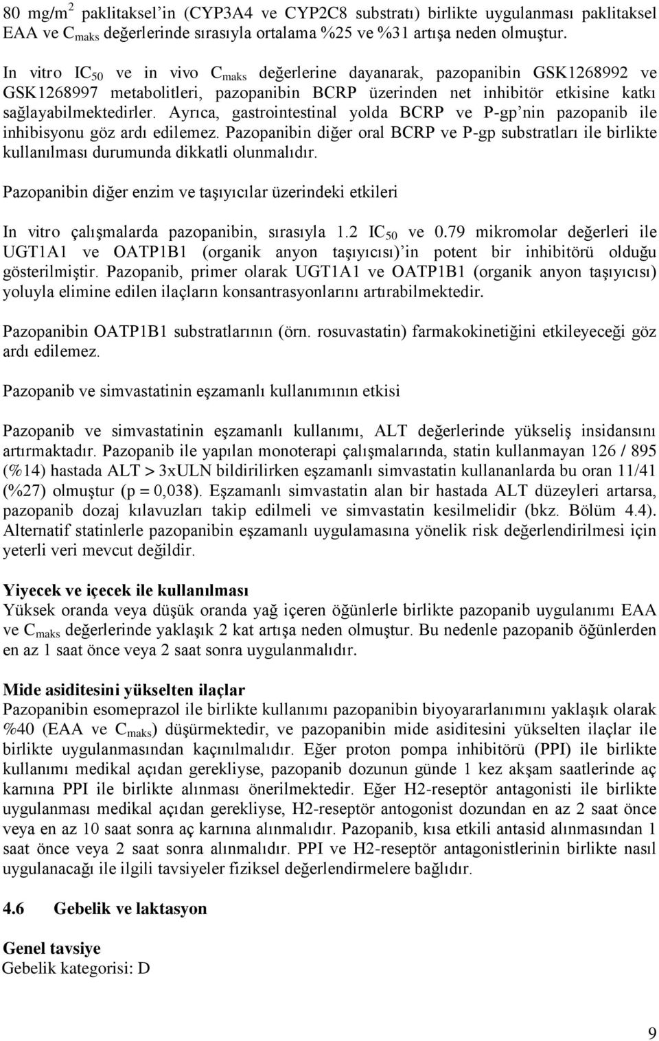 Ayrıca, gastrointestinal yolda BCRP ve P-gp nin pazopanib ile inhibisyonu göz ardı edilemez. Pazopanibin diğer oral BCRP ve P-gp substratları ile birlikte kullanılması durumunda dikkatli olunmalıdır.