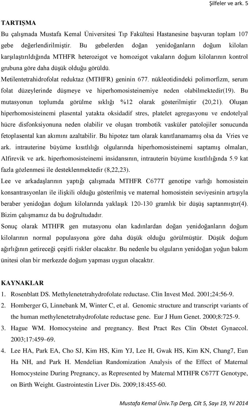 Metilentetrahidrofolat reduktaz (MTHFR) geninin 677. nükleotidindeki polimorfizm, serum folat düzeylerinde düşmeye ve hiperhomosisteinemiye neden olabilmektedir(19).