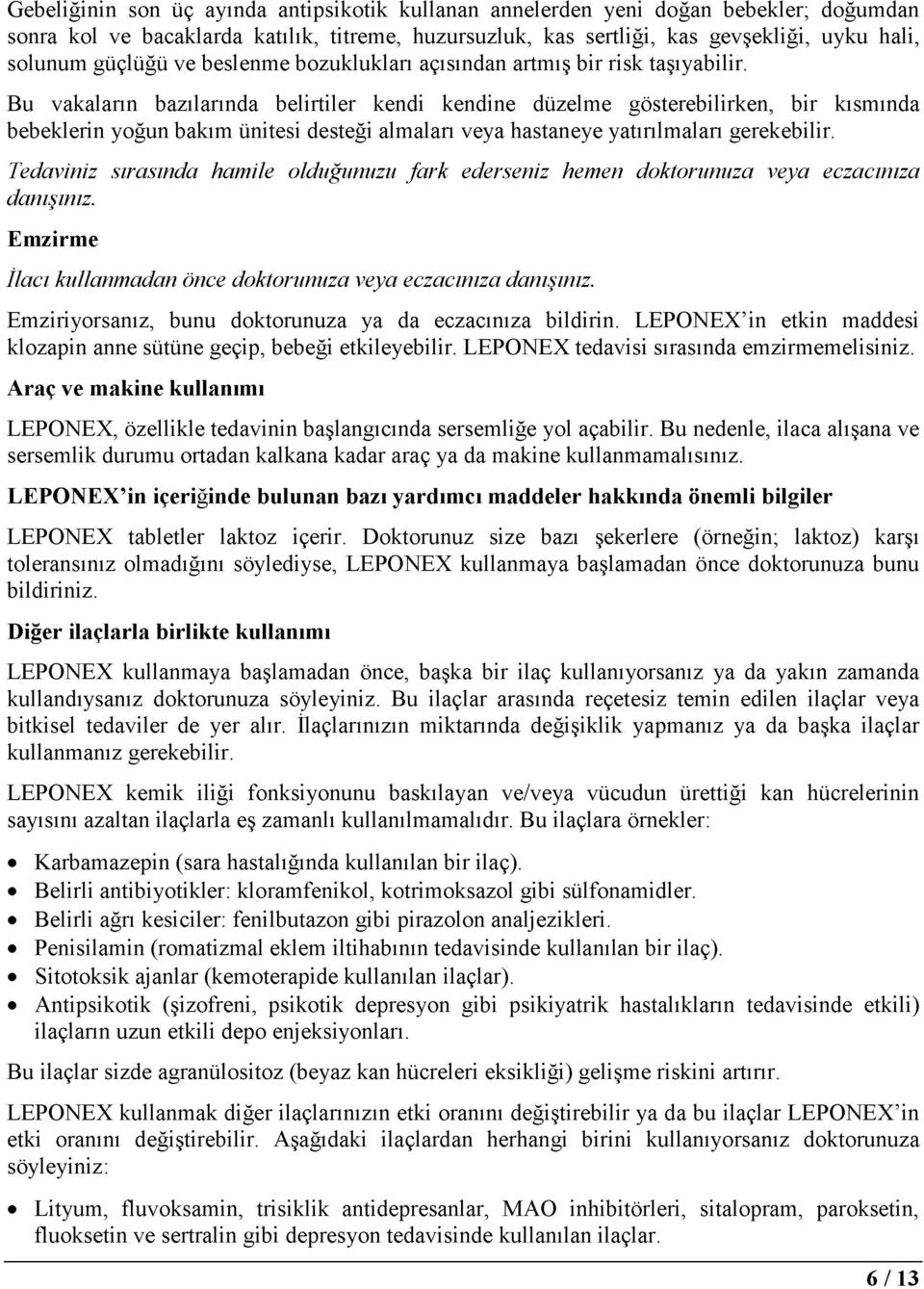 Bu vakaların bazılarında belirtiler kendi kendine düzelme gösterebilirken, bir kısmında bebeklerin yoğun bakım ünitesi desteği almaları veya hastaneye yatırılmaları gerekebilir.