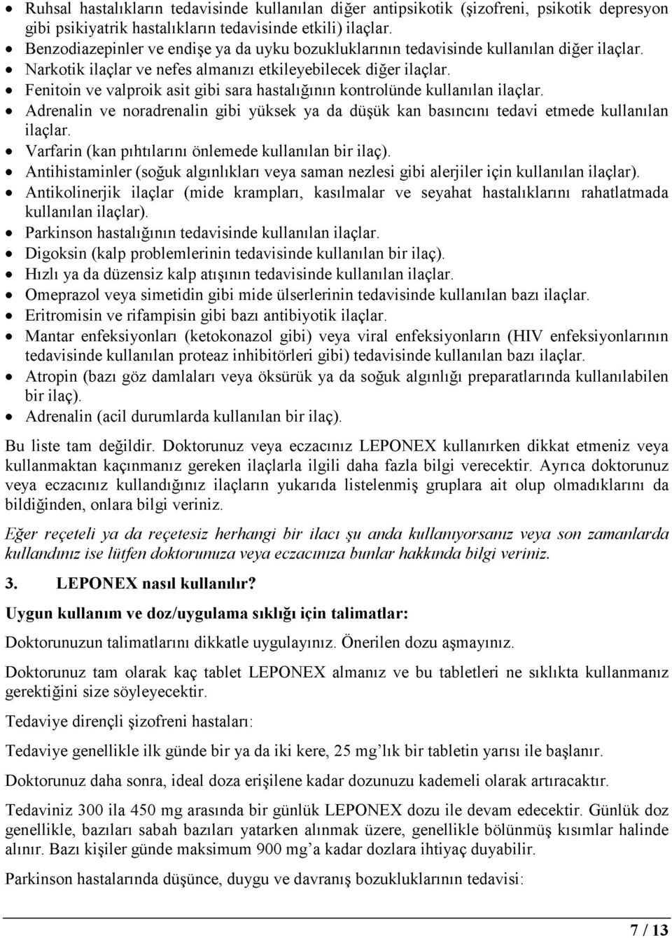 Fenitoin ve valproik asit gibi sara hastalığının kontrolünde kullanılan ilaçlar. Adrenalin ve noradrenalin gibi yüksek ya da düşük kan basıncını tedavi etmede kullanılan ilaçlar.