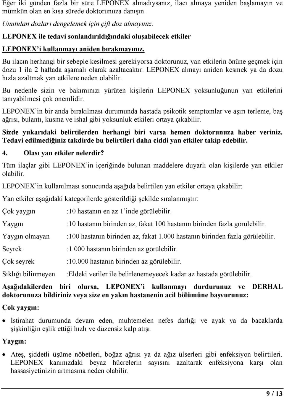 Bu ilacın herhangi bir sebeple kesilmesi gerekiyorsa doktorunuz, yan etkilerin önüne geçmek için dozu 1 ila 2 haftada aşamalı olarak azaltacaktır.