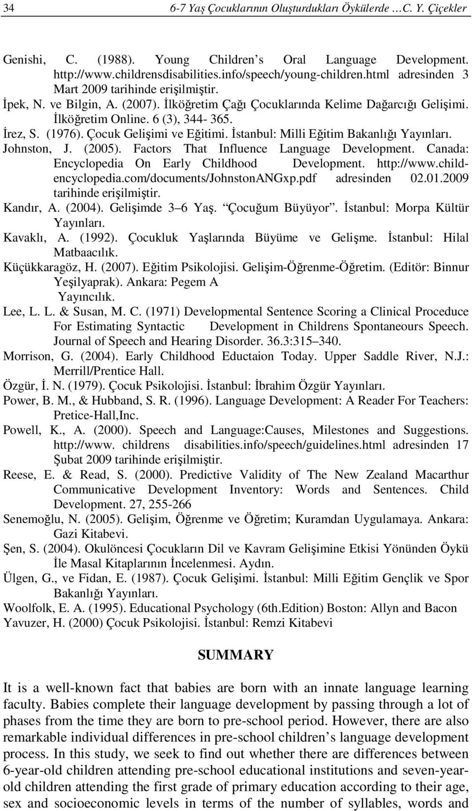 Çocuk Gelişimi ve Eğitimi. İstanbul: Milli Eğitim Bakanlığı Yayınları. Johnston, J. (2005). Factors That Influence Language Development. Canada: Encyclopedia On Early Childhood Development.