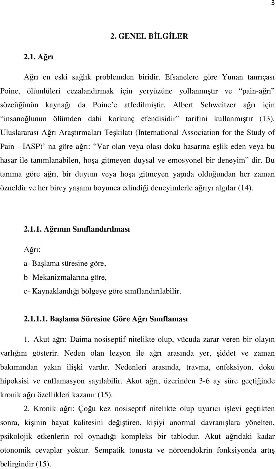 Albert Schweitzer ağrı için insanoğlunun ölümden dahi korkunç efendisidir tarifini kullanmıştır (13).