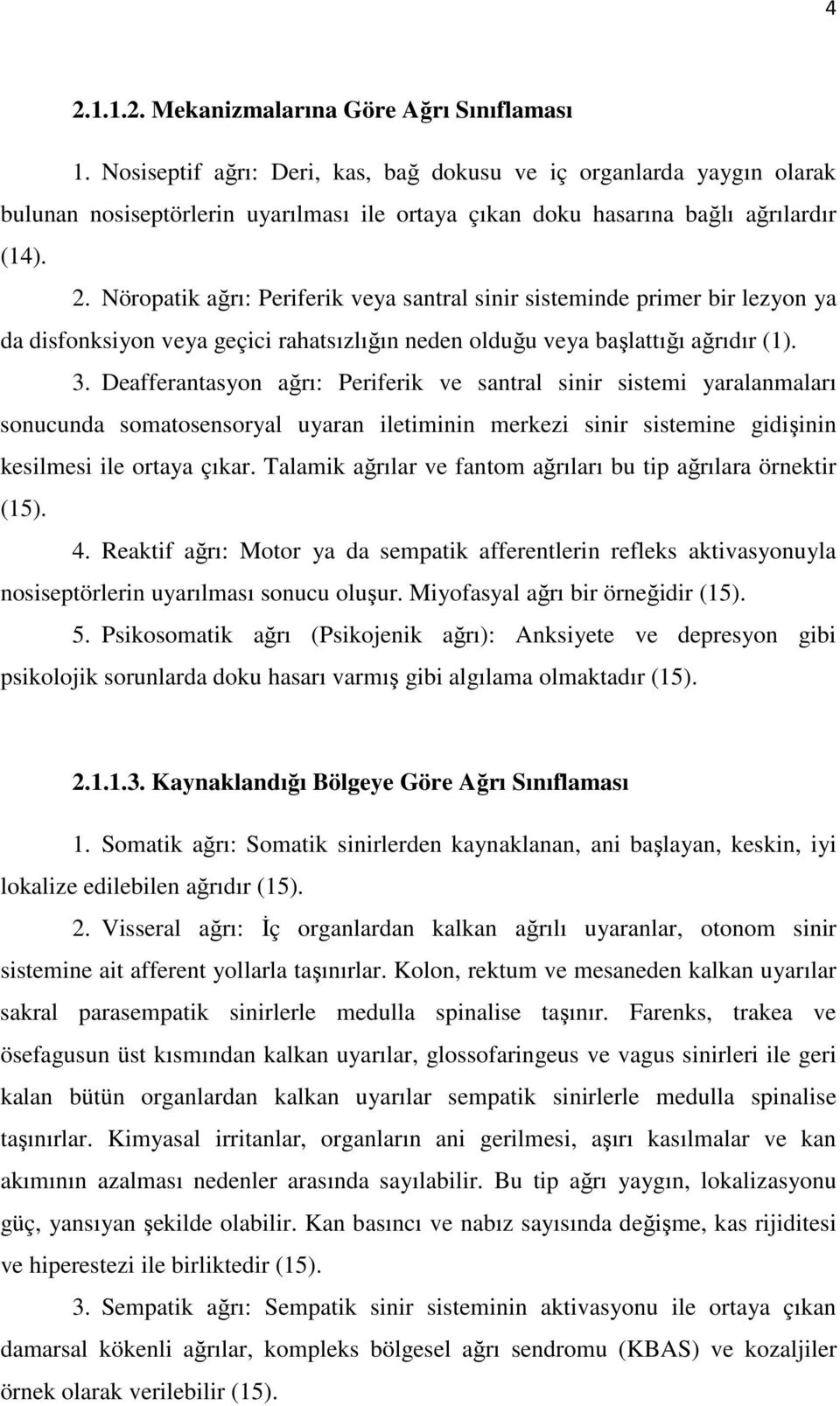 Nöropatik ağrı: Periferik veya santral sinir sisteminde primer bir lezyon ya da disfonksiyon veya geçici rahatsızlığın neden olduğu veya başlattığı ağrıdır (1). 3.