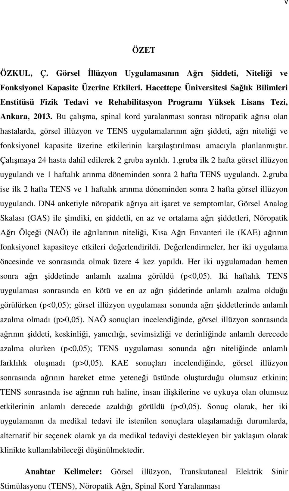 Bu çalışma, spinal kord yaralanması sonrası nöropatik ağrısı olan hastalarda, görsel illüzyon ve TENS uygulamalarının ağrı şiddeti, ağrı niteliği ve fonksiyonel kapasite üzerine etkilerinin