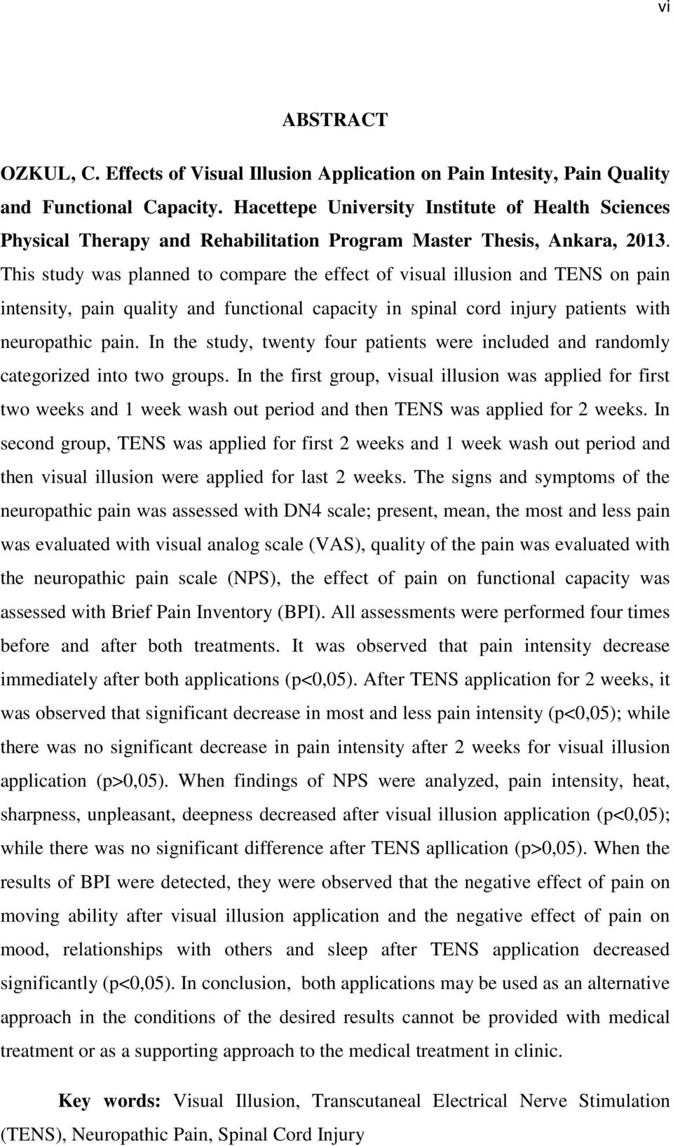 This study was planned to compare the effect of visual illusion and TENS on pain intensity, pain quality and functional capacity in spinal cord injury patients with neuropathic pain.