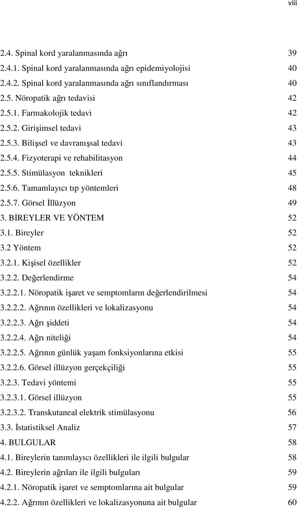 Görsel İllüzyon 49 3. BİREYLER VE YÖNTEM 52 3.1. Bireyler 52 3.2 Yöntem 52 3.2.1. Kişisel özellikler 52 3.2.2. Değerlendirme 54 3.2.2.1. Nöropatik işaret ve semptomların değerlendirilmesi 54 3.2.2.2. Ağrının özellikleri ve lokalizasyonu 54 3.