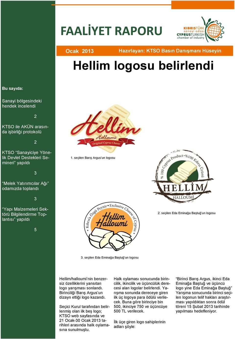 seçilen Eda Eminağa BaĢtuğ un logosu 5 3. seçilen Eda Eminağa BaĢtuğ un logosu Hellim/halloumi nin benzersiz özelliklerini yansıtan logo yarıģması sonlandı.