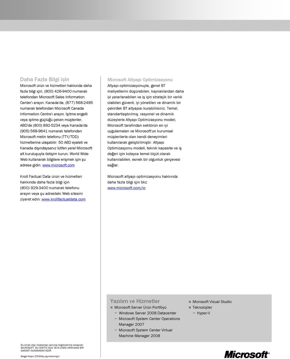 İşitme engelli veya işitme güçlüğü çeken müşteriler, ABD'de (800) 892-5234 veya Kanada'da (905) 568-9641 numaralı telefondan Microsoft metin telefonu (TTY/TDD) hizmetlerine ulaşabilir.