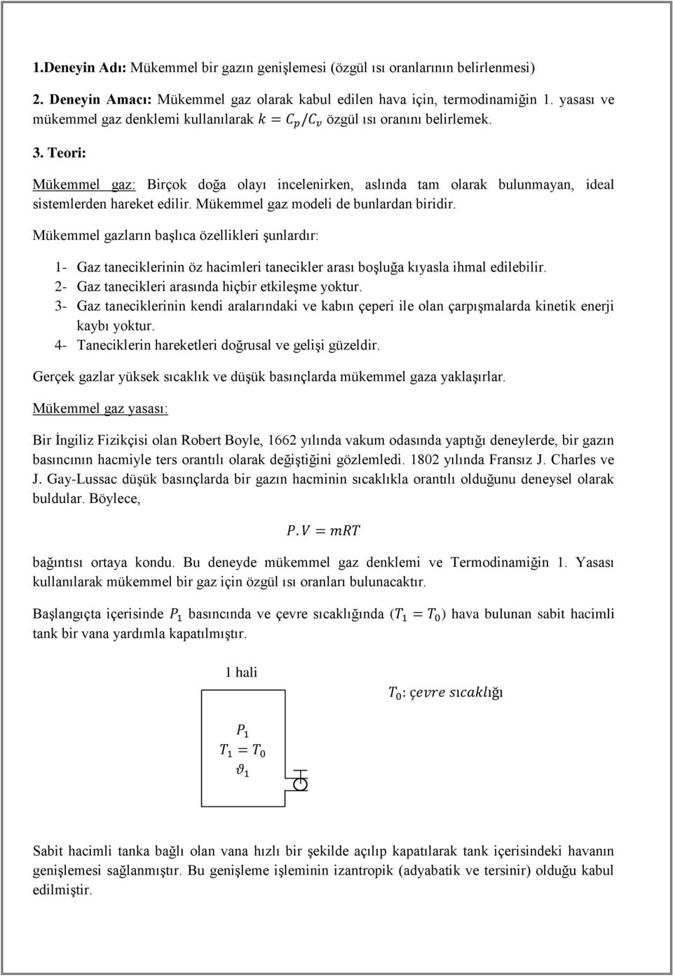 Mükemmel gaz modeli de bunlardan biridir. Mükemmel gazların başlıca özellikleri şunlardır: 1- Gaz taneciklerinin öz hacimleri tanecikler arası boşluğa kıyasla ihmal edilebilir.