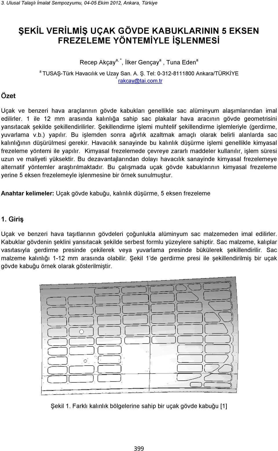 tr Özet Uçak ve benzeri hava araçlarının gövde kabukları genellikle sac alüminyum alaşımlarından imal edilirler.