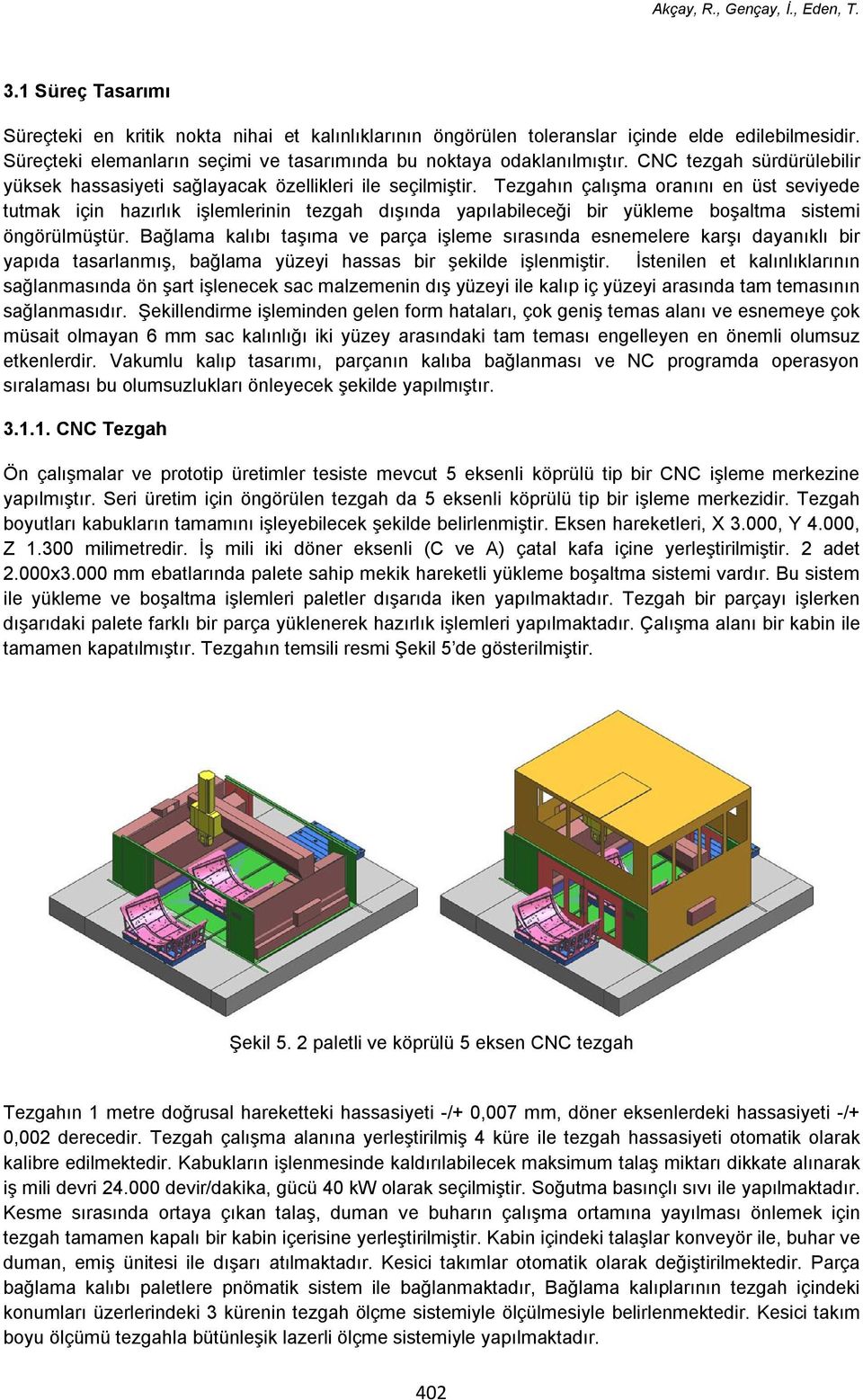 Tezgahın çalışma oranını en üst seviyede tutmak için hazırlık işlemlerinin tezgah dışında yapılabileceği bir yükleme boşaltma sistemi öngörülmüştür.