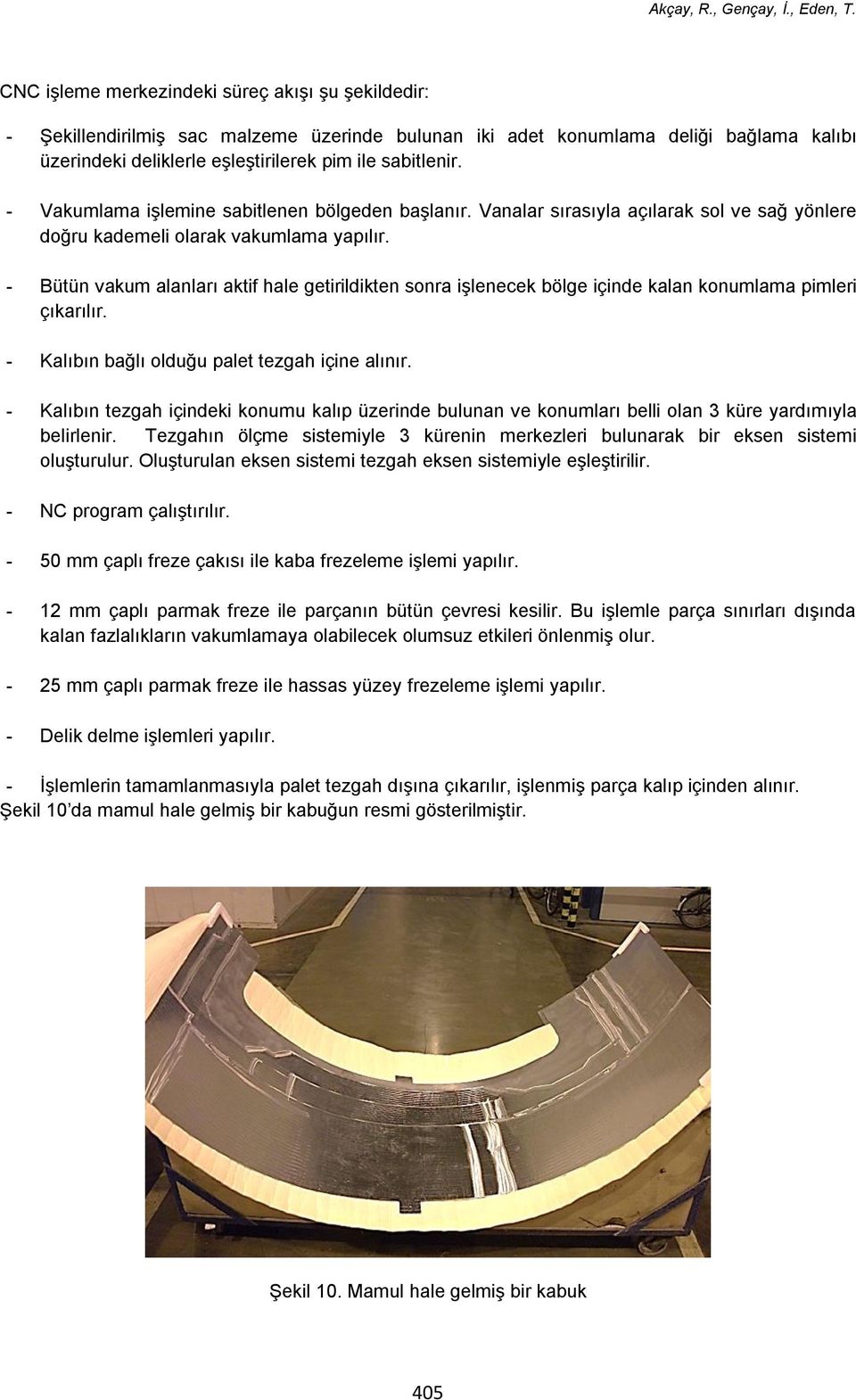 - Bütün vakum alanları aktif hale getirildikten sonra işlenecek bölge içinde kalan konumlama pimleri çıkarılır. - Kalıbın bağlı olduğu palet tezgah içine alınır.