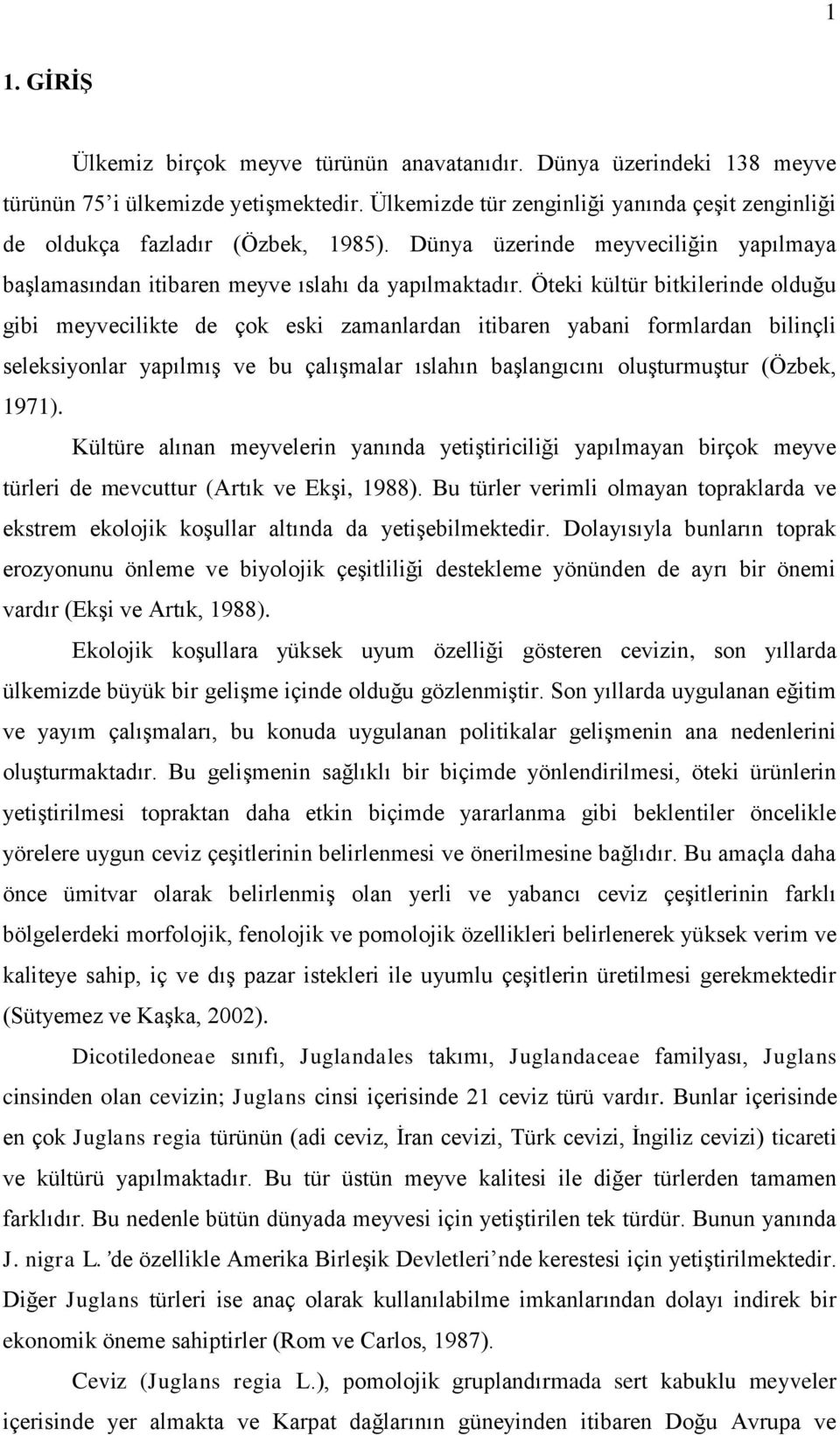 Öteki kültür bitkilerinde olduğu gibi meyvecilikte de çok eski zamanlardan itibaren yabani formlardan bilinçli seleksiyonlar yapılmış ve bu çalışmalar ıslahın başlangıcını oluşturmuştur (Özbek, 1971).