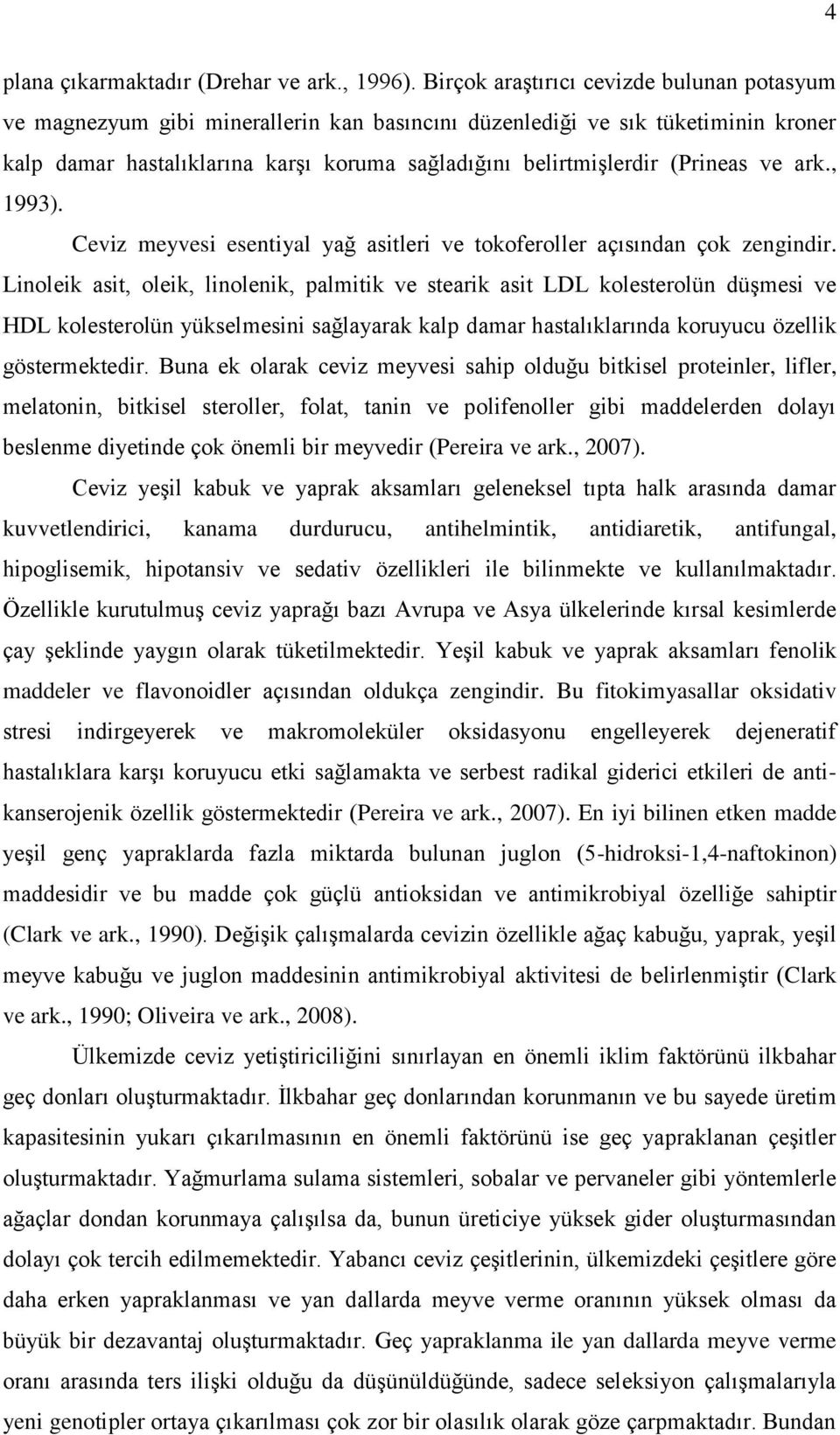 (Prineas ve ark., 1993). Ceviz meyvesi esentiyal yağ asitleri ve tokoferoller açısından çok zengindir.