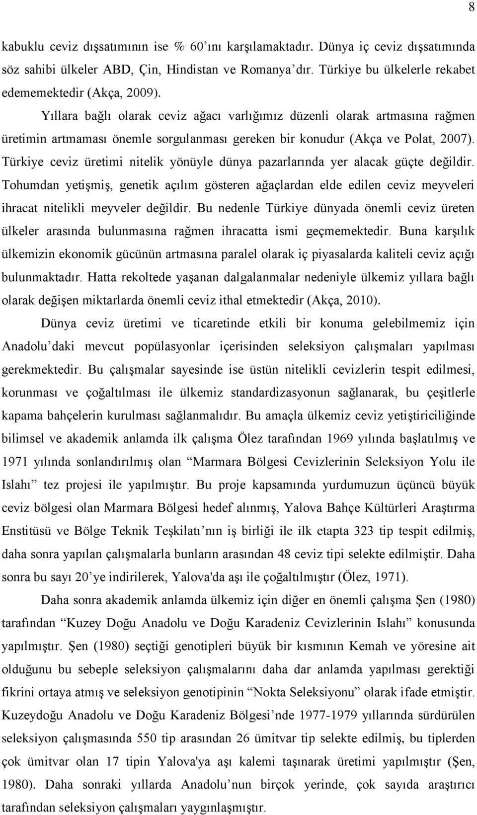 Türkiye ceviz üretimi nitelik yönüyle dünya pazarlarında yer alacak güçte değildir.