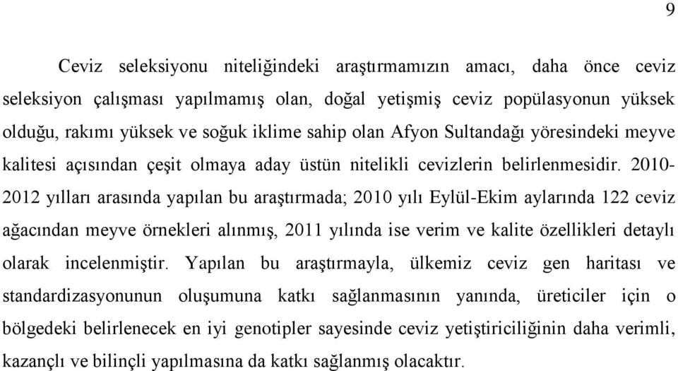 2010-2012 yılları arasında yapılan bu araştırmada; 2010 yılı Eylül-Ekim aylarında 122 ceviz ağacından meyve örnekleri alınmış, 2011 yılında ise verim ve kalite özellikleri detaylı olarak