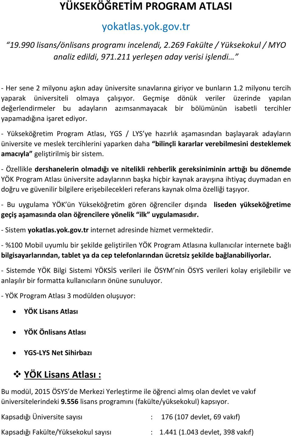 Geçmişe dönük veriler üzerinde yapılan değerlendirmeler bu adayların azımsanmayacak bir bölümünün isabetli tercihler yapamadığına işaret ediyor.