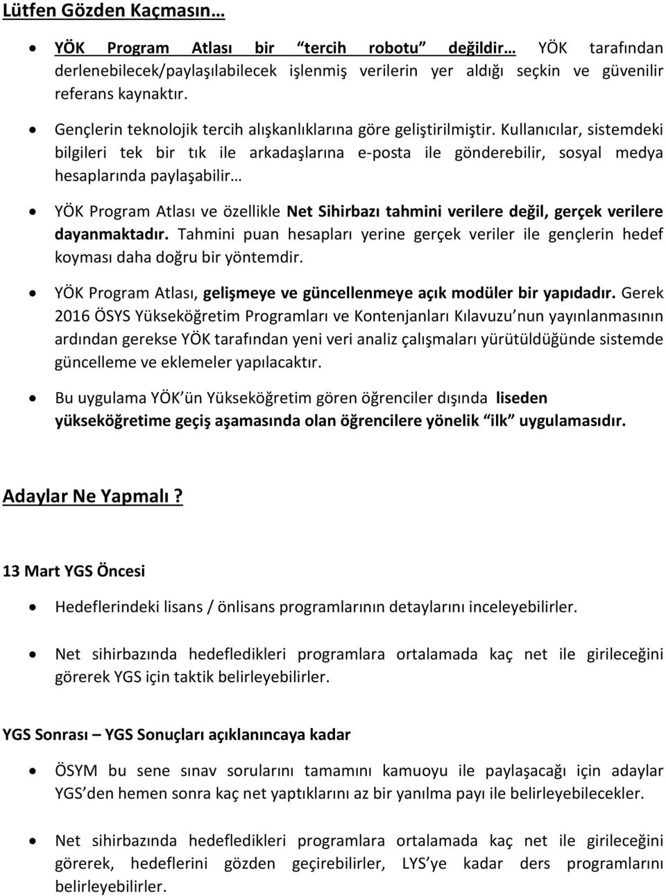 Kullanıcılar, sistemdeki bilgileri tek bir tık ile arkadaşlarına e-posta ile gönderebilir, sosyal medya hesaplarında paylaşabilir YÖK Program Atlası ve özellikle Net Sihirbazı tahmini verilere değil,