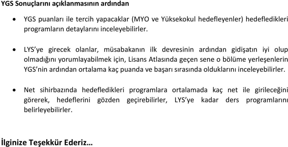 LYS ye girecek olanlar, müsabakanın ilk devresinin ardından gidişatın iyi olup olmadığını yorumlayabilmek için, Lisans Atlasında geçen sene o bölüme